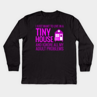 Live ina Tiny House and Ignore Adult Problems Kids Long Sleeve T-Shirt